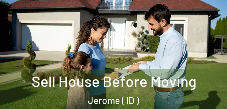  Sell House Before Moving Jerome ( ID )