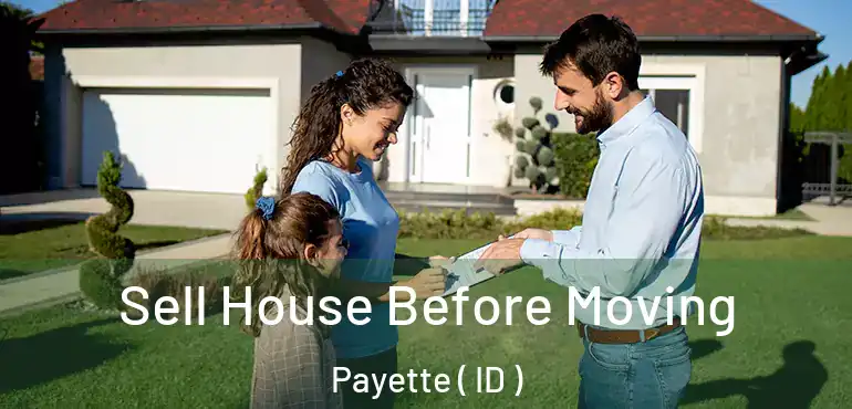  Sell House Before Moving Payette ( ID )
