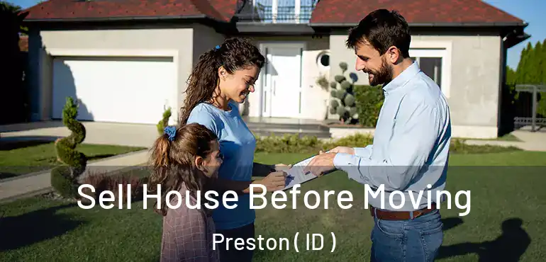 Sell House Before Moving Preston ( ID )