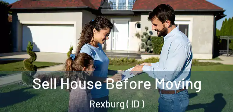  Sell House Before Moving Rexburg ( ID )