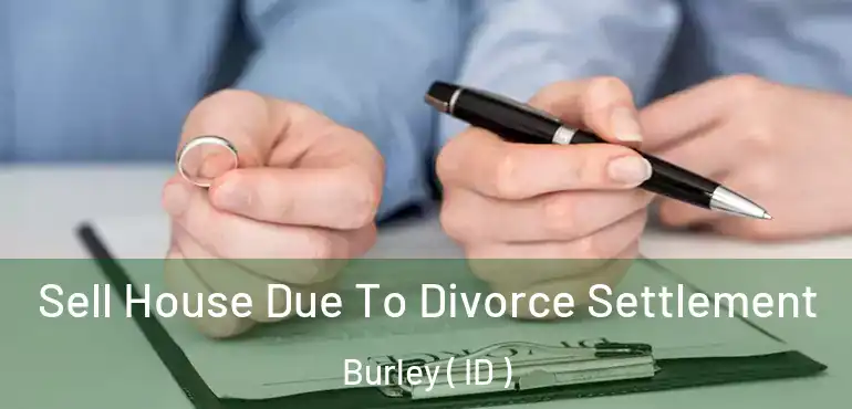  Sell House Due To Divorce Settlement Burley ( ID )