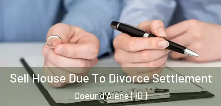  Sell House Due To Divorce Settlement Coeur d'Alene ( ID )