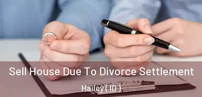  Sell House Due To Divorce Settlement Hailey ( ID )