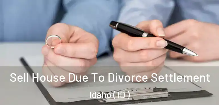  Sell House Due To Divorce Settlement Idaho ( ID )