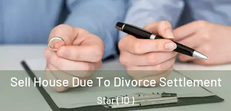  Sell House Due To Divorce Settlement Star ( ID )