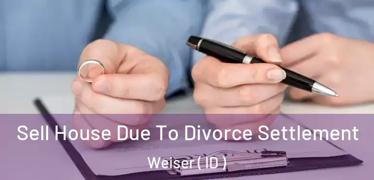 Sell House Due To Divorce Settlement Weiser ( ID )
