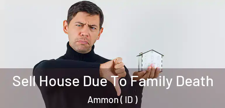  Sell House Due To Family Death Ammon ( ID )