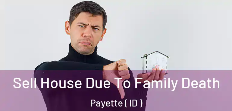  Sell House Due To Family Death Payette ( ID )