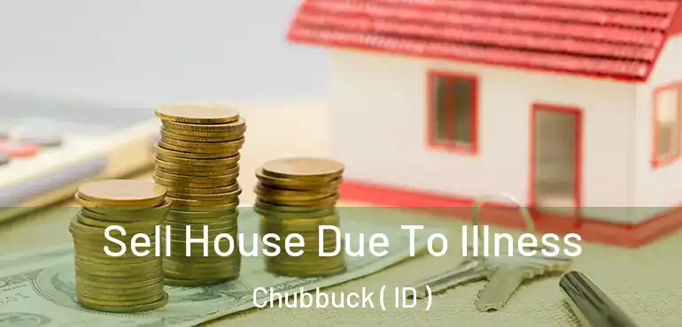  Sell House Due To Illness Chubbuck ( ID )
