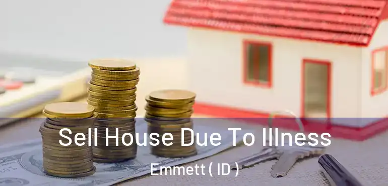  Sell House Due To Illness Emmett ( ID )