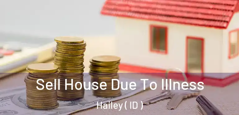  Sell House Due To Illness Hailey ( ID )