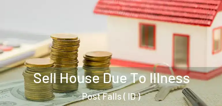  Sell House Due To Illness Post Falls ( ID )