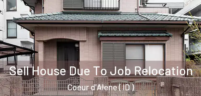  Sell House Due To Job Relocation Coeur d'Alene ( ID )
