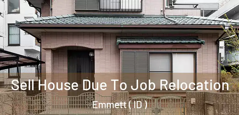  Sell House Due To Job Relocation Emmett ( ID )