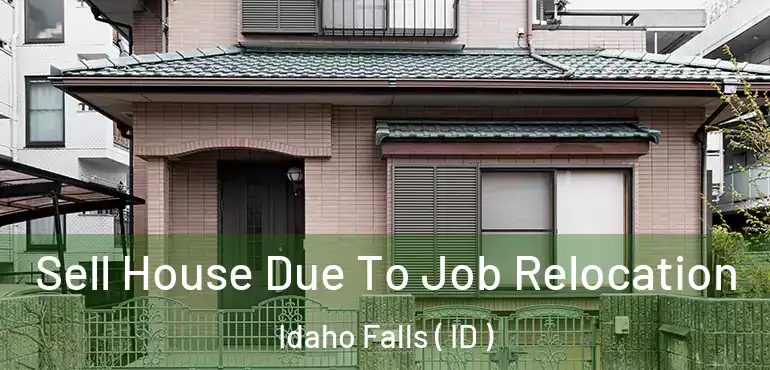  Sell House Due To Job Relocation Idaho Falls ( ID )