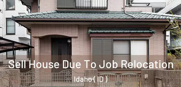  Sell House Due To Job Relocation Idaho ( ID )