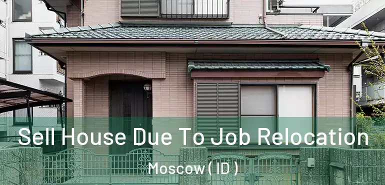  Sell House Due To Job Relocation Moscow ( ID )