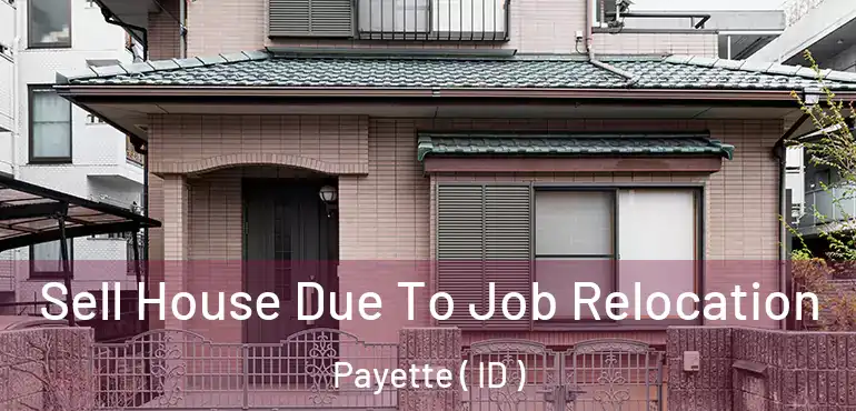  Sell House Due To Job Relocation Payette ( ID )