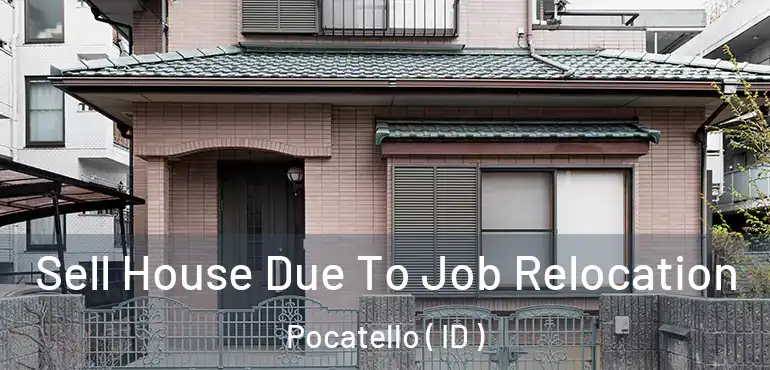  Sell House Due To Job Relocation Pocatello ( ID )
