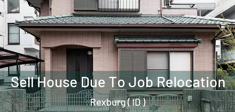  Sell House Due To Job Relocation Rexburg ( ID )