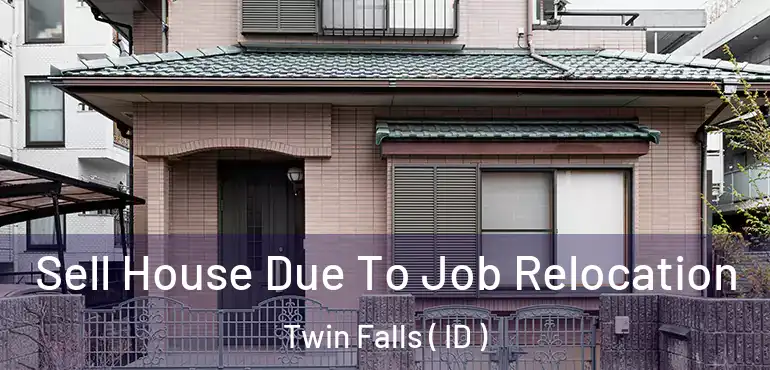  Sell House Due To Job Relocation Twin Falls ( ID )