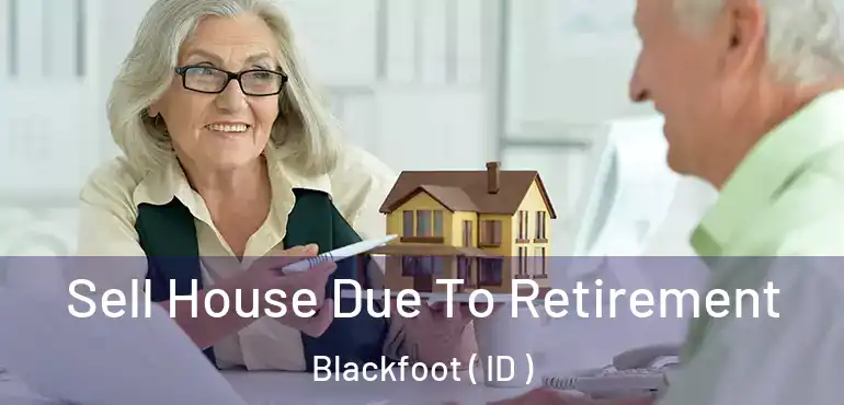  Sell House Due To Retirement Blackfoot ( ID )