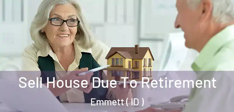  Sell House Due To Retirement Emmett ( ID )