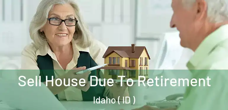  Sell House Due To Retirement Idaho ( ID )