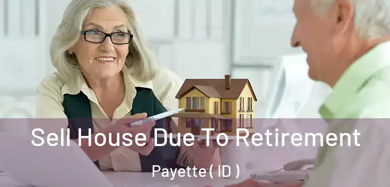  Sell House Due To Retirement Payette ( ID )