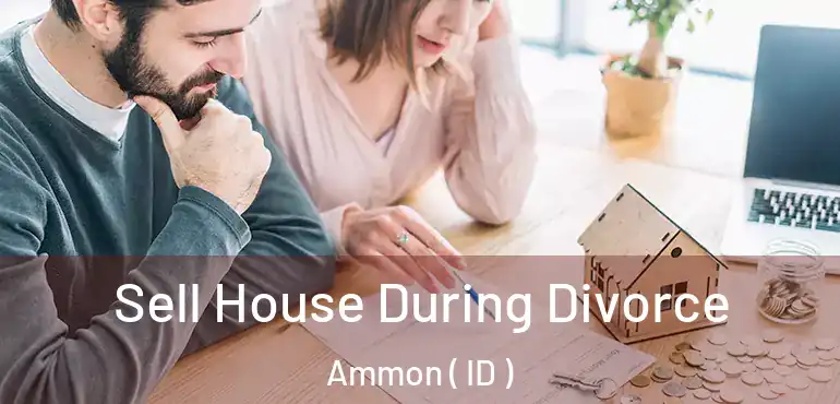  Sell House During Divorce Ammon ( ID )