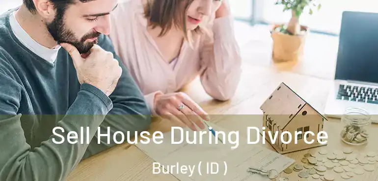 Sell House During Divorce Burley ( ID )
