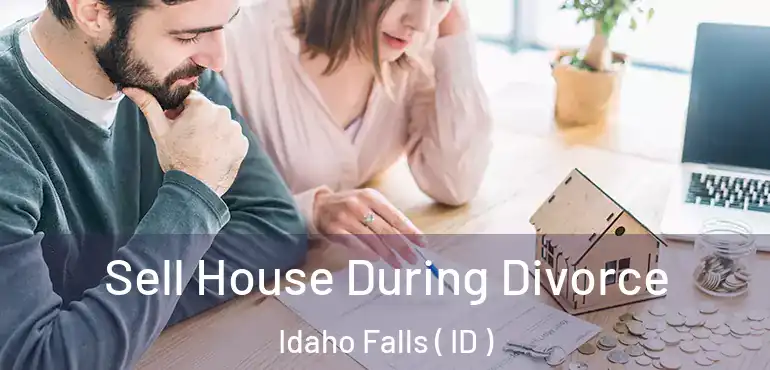  Sell House During Divorce Idaho Falls ( ID )