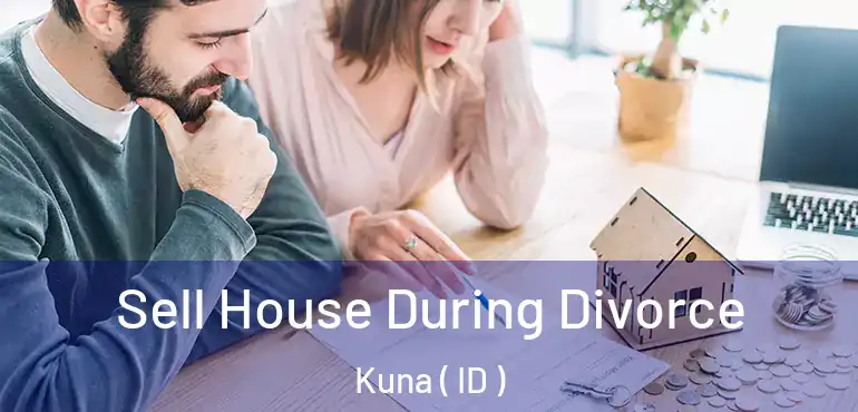  Sell House During Divorce Kuna ( ID )