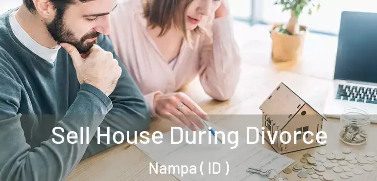  Sell House During Divorce Nampa ( ID )