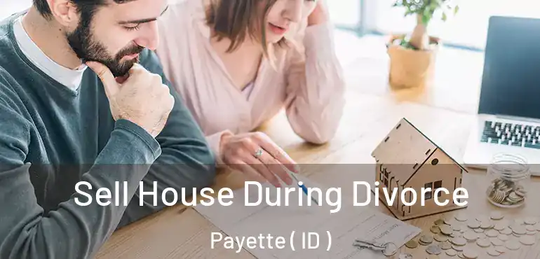  Sell House During Divorce Payette ( ID )