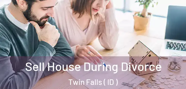  Sell House During Divorce Twin Falls ( ID )