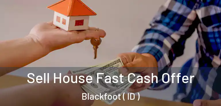  Sell House Fast Cash Offer Blackfoot ( ID )