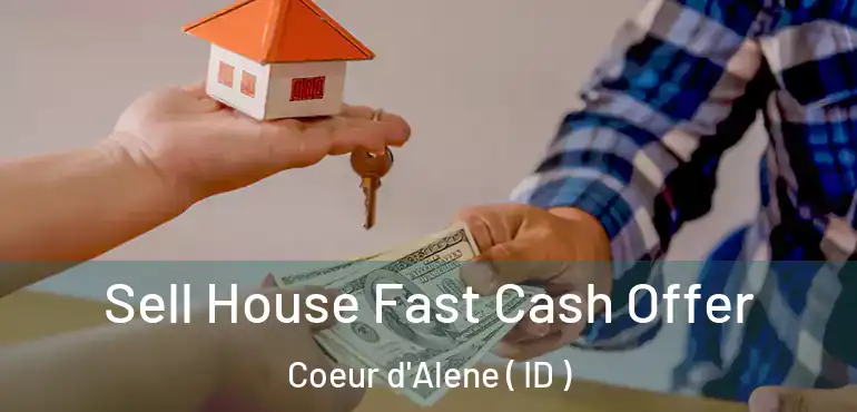  Sell House Fast Cash Offer Coeur d'Alene ( ID )