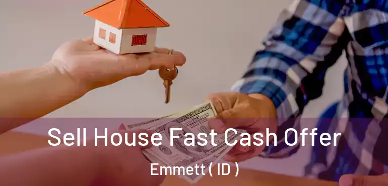  Sell House Fast Cash Offer Emmett ( ID )