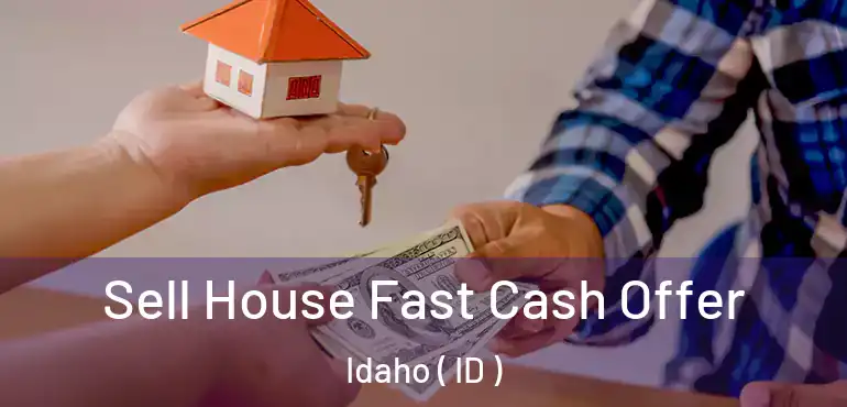  Sell House Fast Cash Offer Idaho ( ID )