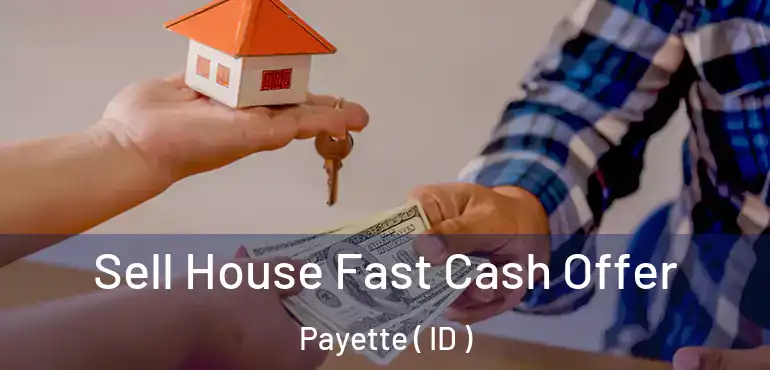  Sell House Fast Cash Offer Payette ( ID )