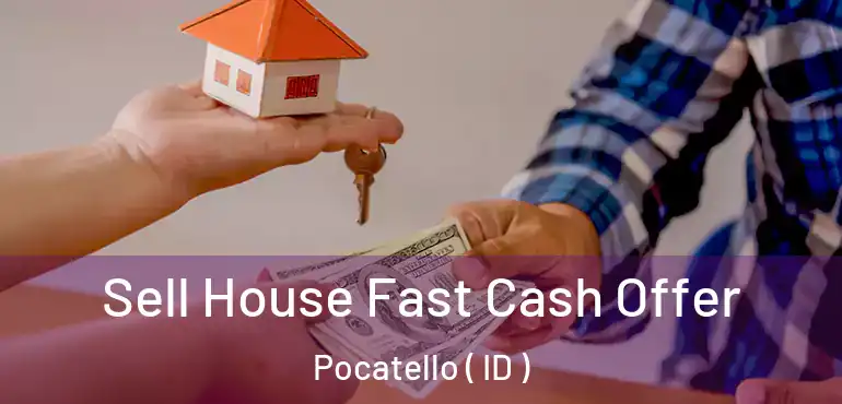  Sell House Fast Cash Offer Pocatello ( ID )