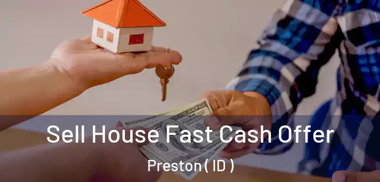  Sell House Fast Cash Offer Preston ( ID )