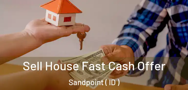  Sell House Fast Cash Offer Sandpoint ( ID )