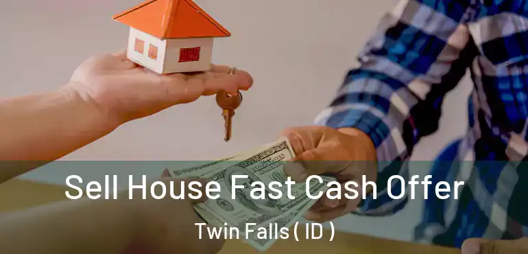  Sell House Fast Cash Offer Twin Falls ( ID )