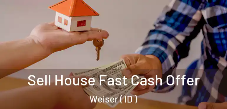  Sell House Fast Cash Offer Weiser ( ID )