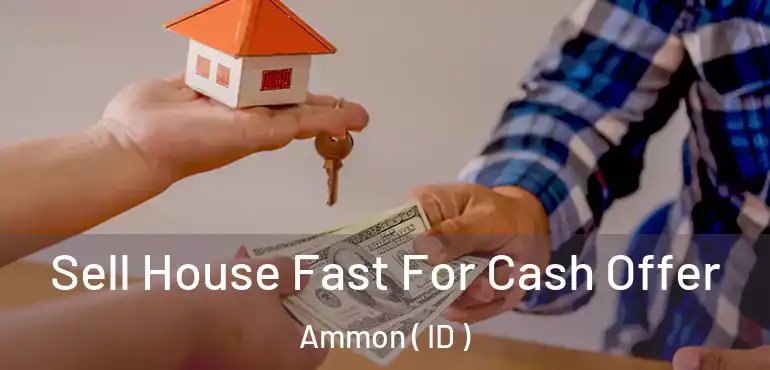  Sell House Fast For Cash Offer Ammon ( ID )