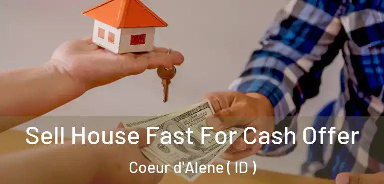  Sell House Fast For Cash Offer Coeur d'Alene ( ID )