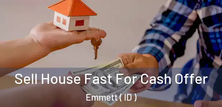  Sell House Fast For Cash Offer Emmett ( ID )