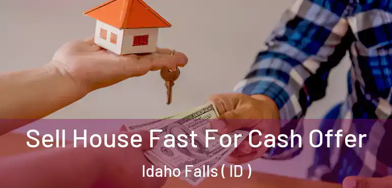  Sell House Fast For Cash Offer Idaho Falls ( ID )